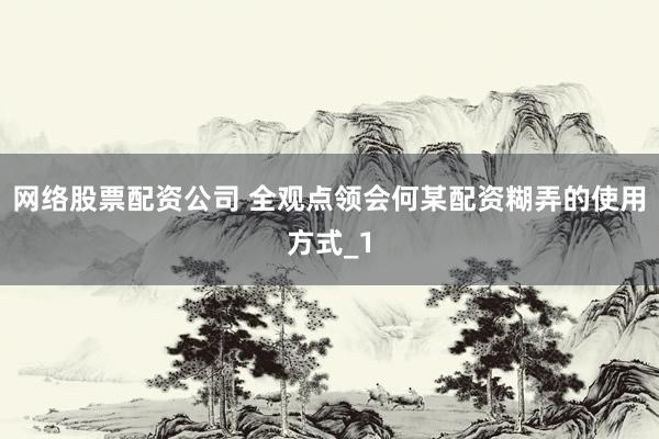 网络股票配资公司 全观点领会何某配资糊弄的使用方式_1